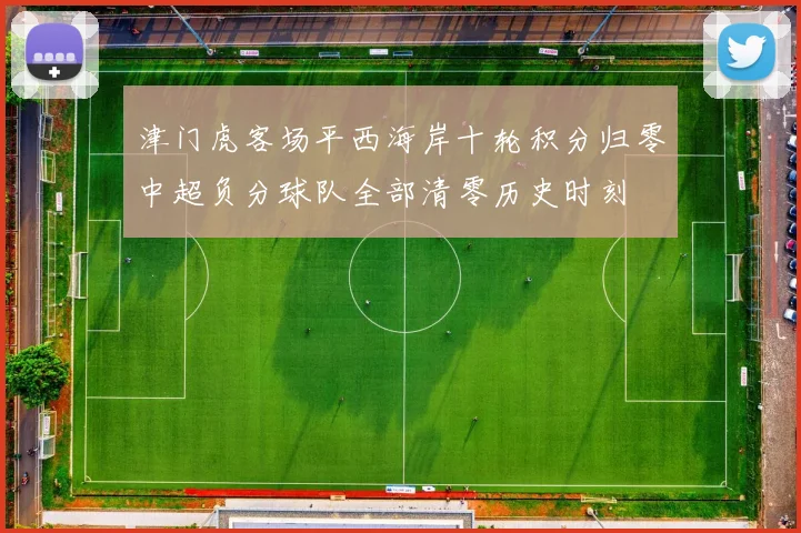 津门虎客场平西海岸十轮积分归零中超负分球队全部清零历史时刻